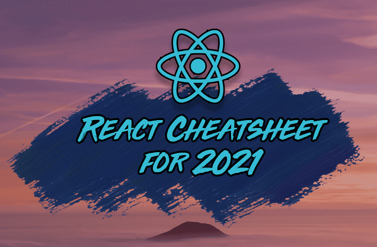 The React Cheatsheet for 2021(+ Real-World Examples) - Part I